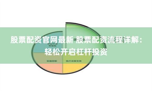 股票配资官网最新 股票配资流程详解：轻松开启杠杆投资