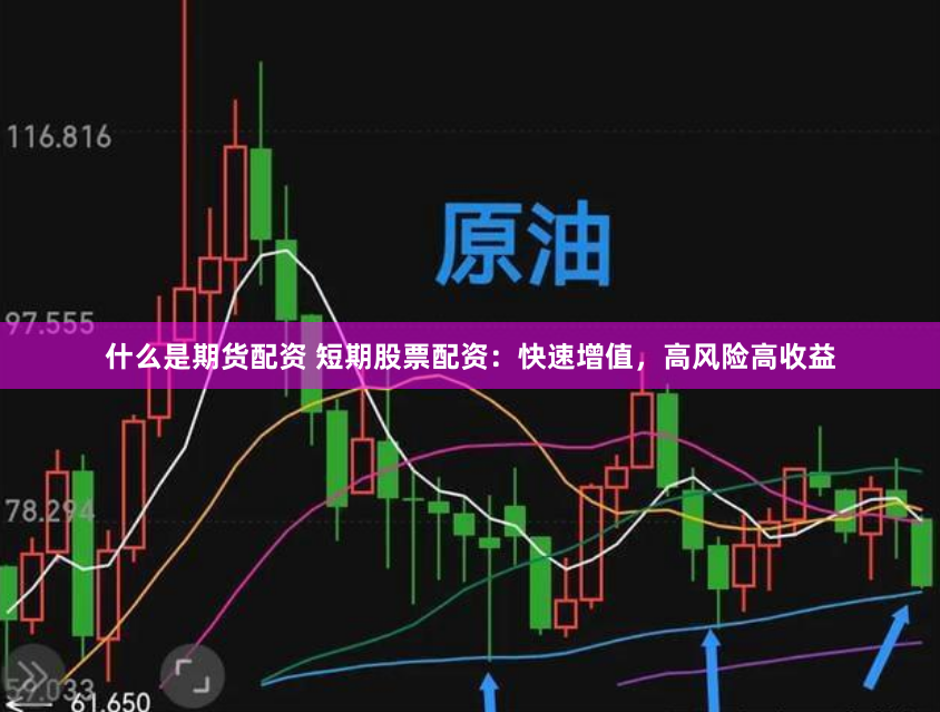 什么是期货配资 短期股票配资：快速增值，高风险高收益