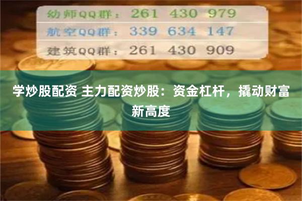 学炒股配资 主力配资炒股：资金杠杆，撬动财富新高度