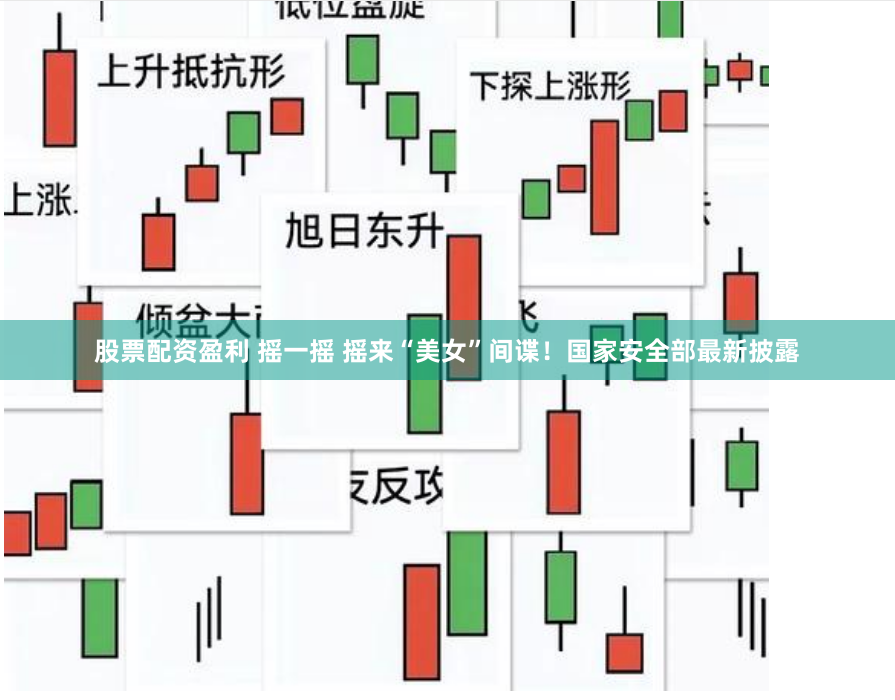 股票配资盈利 摇一摇 摇来“美女”间谍！国家安全部最新披露