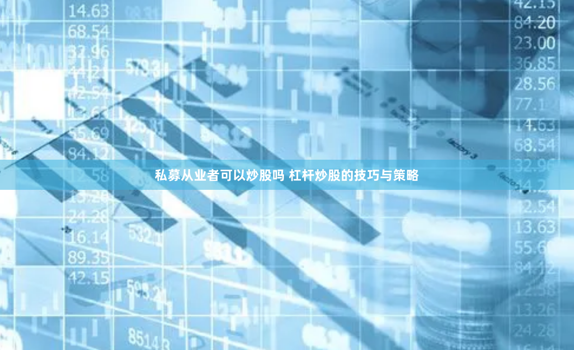 私募从业者可以炒股吗 杠杆炒股的技巧与策略