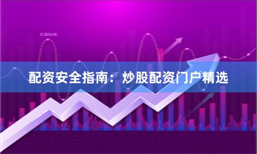 配资安全指南：炒股配资门户精选